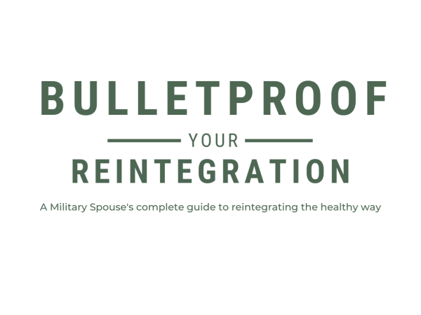 Bulletproof your reintegration course: a military spouse's complete guide to reintegrating the healthy way