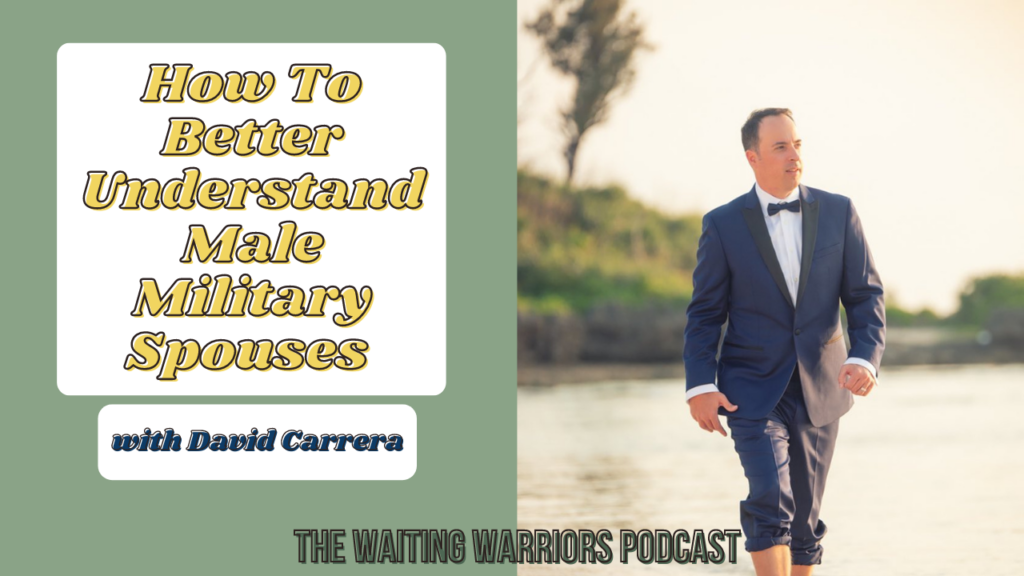 how to better understand male military spouses with david carrera (Navy spouse)
