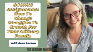 Graphic for episode 107 of The Waiting Warriors Podcast titled OCONUS Assignments: How To Change Struggles To Growth For Your Military Family with a picture of the military spouse guest speaker, Anna Larson, on it.