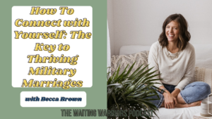 Picture for a podcast episode for military spouses titled: How To Connect with Yourself: The Key to Thriving Military Marriages with Becca Brown. Along with a picture of military spouse, Becca Brown playfully laughing