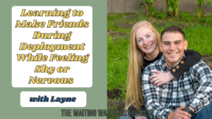 military spouse intervies titled: Learning to Make Friends During Deployment While Feeling Shy or Nervous with Military Spouse Layne